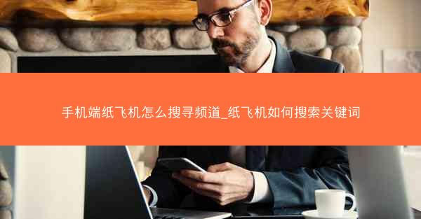 手机端纸飞机怎么搜寻频道_纸飞机如何搜索关键词