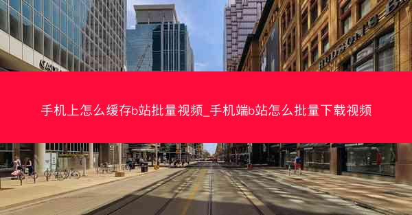 手机上怎么缓存b站批量视频_手机端b站怎么批量下载视频