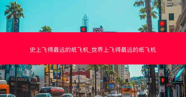 史上飞得最远的纸飞机_世界上飞得最远的纸飞机