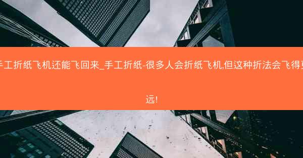 手工折纸飞机还能飞回来_手工折纸-很多人会折纸飞机,但这种折法会飞得更远!
