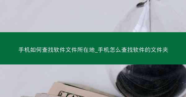 手机如何查找软件文件所在地_手机怎么查找软件的文件夹