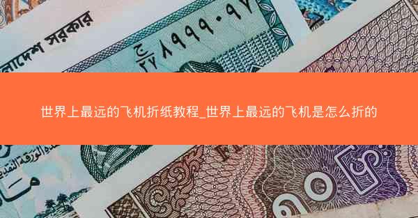 世界上最远的飞机折纸教程_世界上最远的飞机是怎么折的