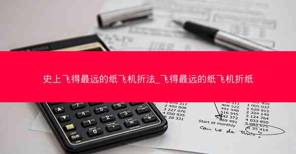 史上飞得最远的纸飞机折法_飞得最远的纸飞机折纸
