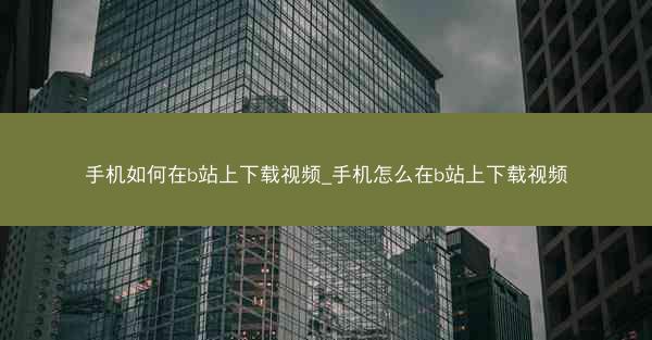 手机如何在b站上下载视频_手机怎么在b站上下载视频