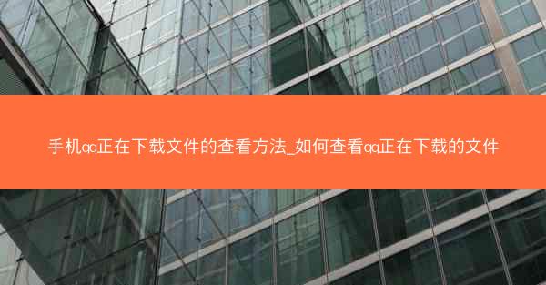 手机qq正在下载文件的查看方法_如何查看qq正在下载的文件
