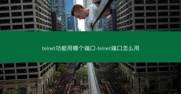 telnet功能用哪个端口-telnet端口怎么用