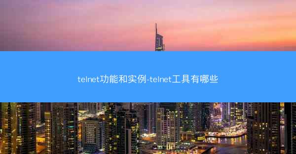 telnet功能和实例-telnet工具有哪些