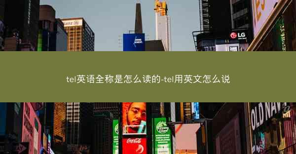 tel英语全称是怎么读的-tel用英文怎么说
