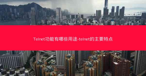 Telnet功能有哪些用途-telnet的主要特点