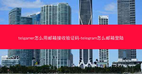 telgamer怎么用邮箱接收验证码-telegram怎么邮箱登陆