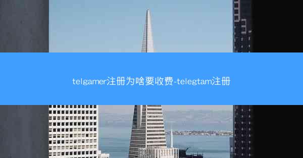 telgamer注册为啥要收费-telegtam注册