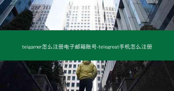 telgamer怎么注册电子邮箱账号-telegreat手机怎么注册