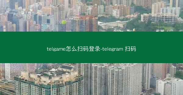 telgame怎么扫码登录-telegram 扫码