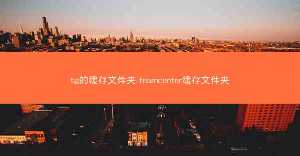 tg的缓存文件夹-teamcenter缓存文件夹