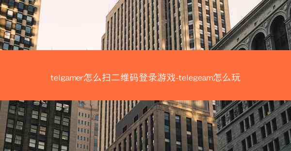telgamer怎么扫二维码登录游戏-telegeam怎么玩