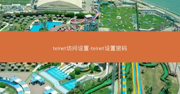 telnet访问设置-telnet设置密码