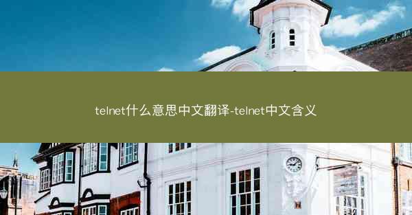 telnet什么意思中文翻译-telnet中文含义
