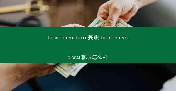 telus international兼职-telus international兼职怎么样