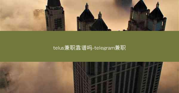 telus兼职靠谱吗-telegram兼职