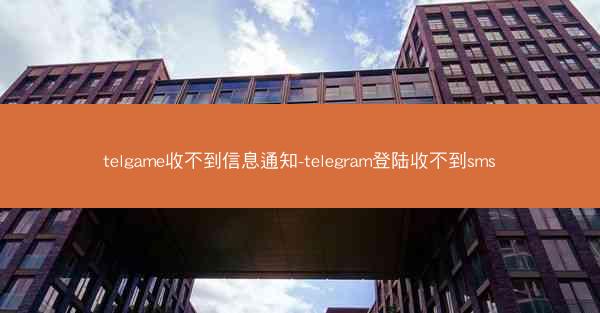 telgame收不到信息通知-telegram登陆收不到sms