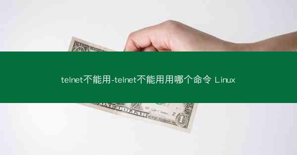 telnet不能用-telnet不能用用哪个命令 Linux