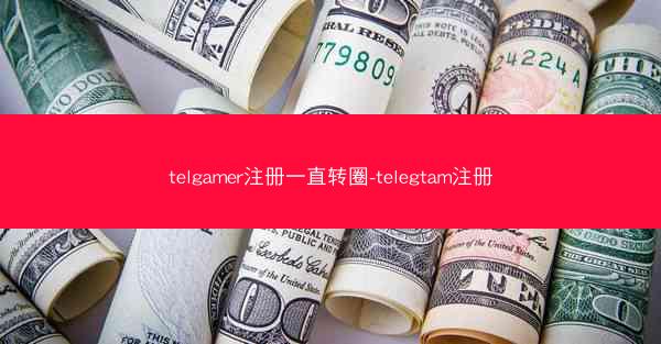 telgamer注册一直转圈-telegtam注册