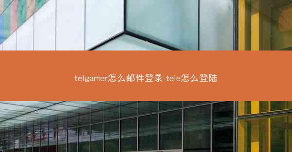 telgamer怎么邮件登录-tele怎么登陆