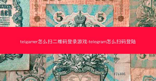 telgamer怎么扫二维码登录游戏-telegram怎么扫码登陆