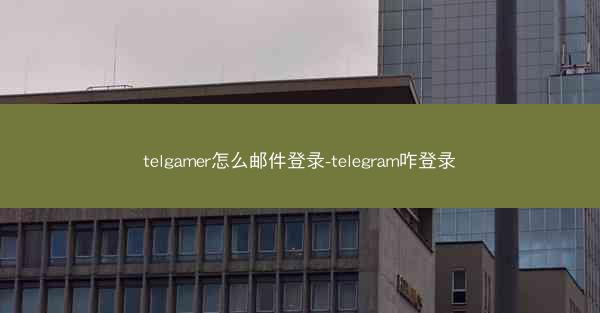 telgamer怎么邮件登录-telegram咋登录