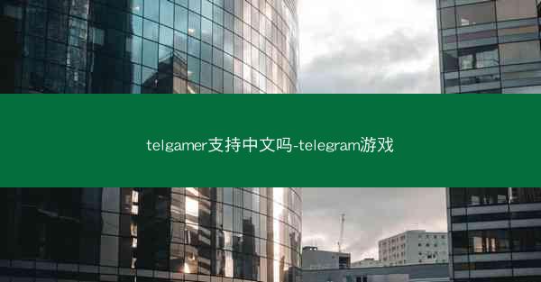 telgamer支持中文吗-telegram游戏