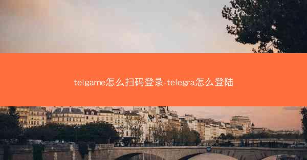 telgame怎么扫码登录-telegra怎么登陆
