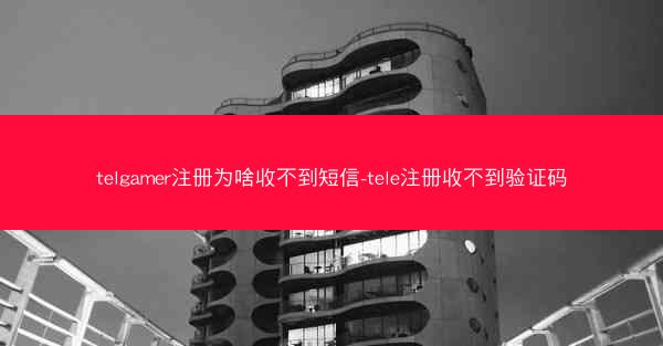 telgamer注册为啥收不到短信-tele注册收不到验证码
