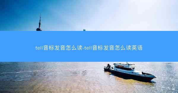 tell音标发音怎么读-tell音标发音怎么读英语