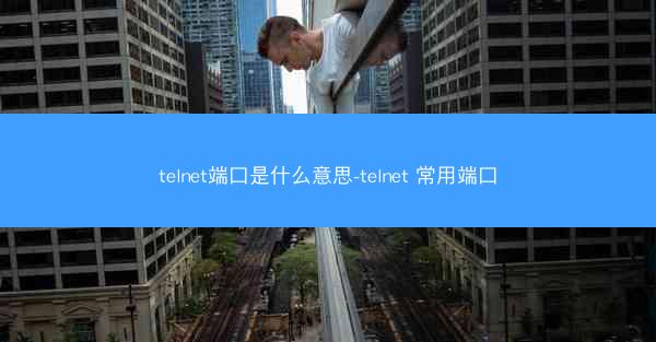 telnet端口是什么意思-telnet 常用端口