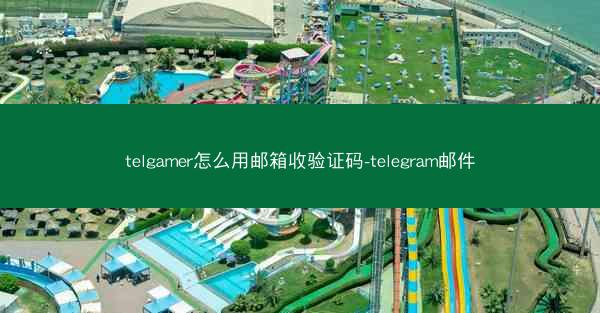 telgamer怎么用邮箱收验证码-telegram邮件