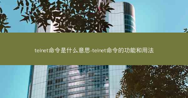 telnet命令是什么意思-telnet命令的功能和用法