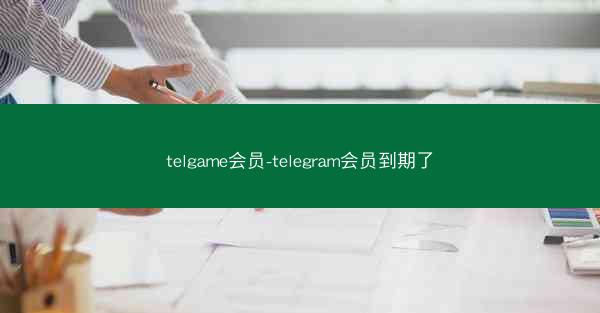 telgame会员-telegram会员到期了