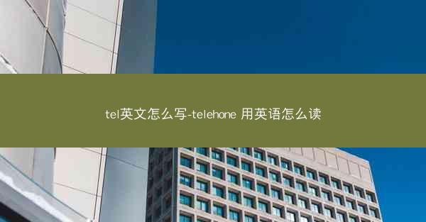 tel英文怎么写-telehone 用英语怎么读