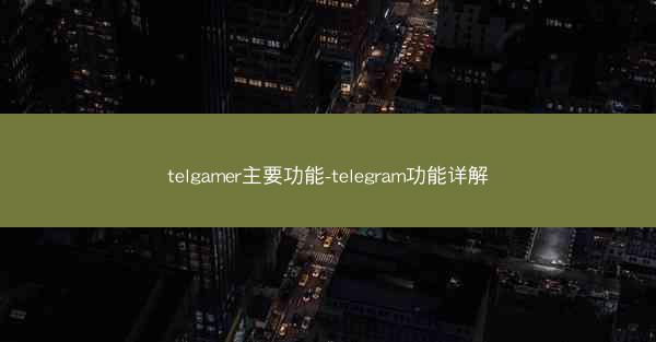 telgamer主要功能-telegram功能详解
