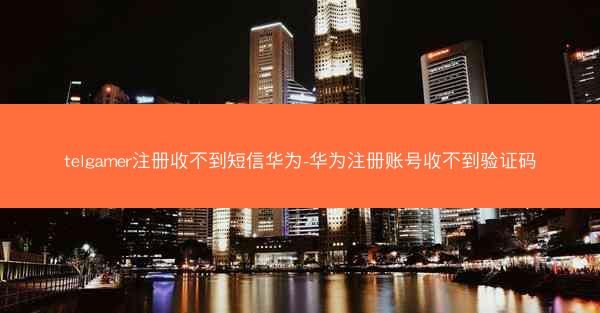telgamer注册收不到短信华为-华为注册账号收不到验证码