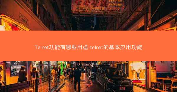 Telnet功能有哪些用途-telnet的基本应用功能