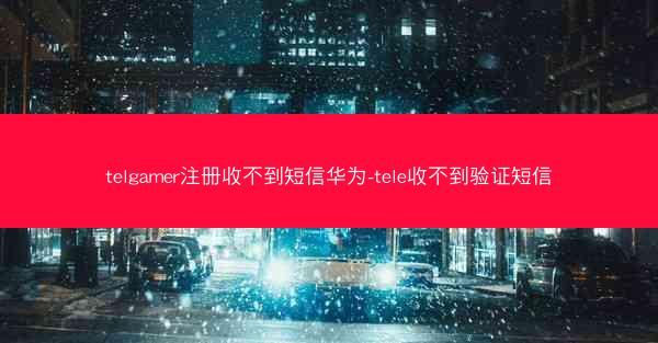 telgamer注册收不到短信华为-tele收不到验证短信