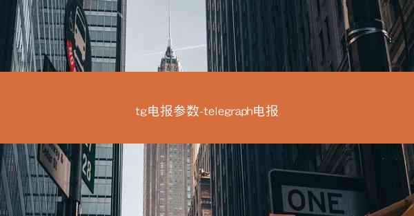 tg电报参数-telegraph电报