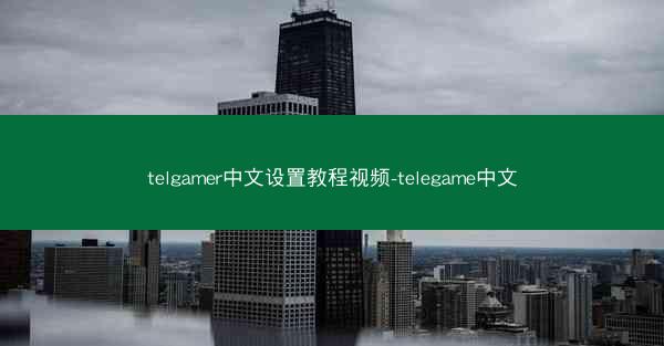 telgamer中文设置教程视频-telegame中文
