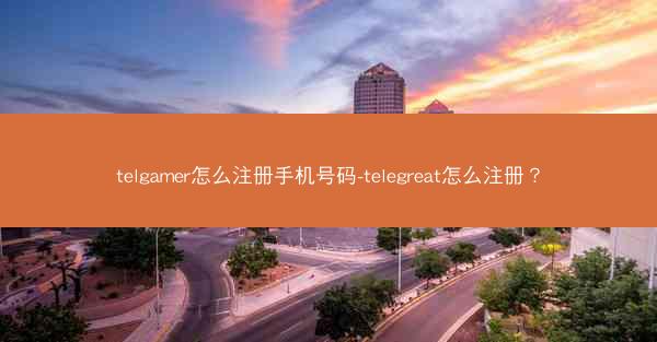 telgamer怎么注册手机号码-telegreat怎么注册？