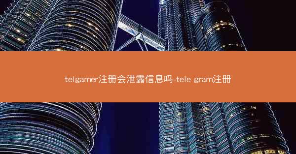 telgamer注册会泄露信息吗-tele gram注册