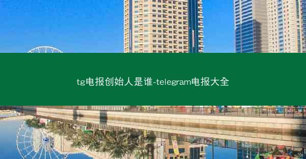 tg电报创始人是谁-telegram电报大全