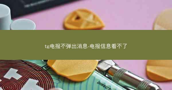 tg电报不弹出消息-电报信息看不了