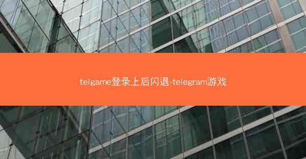 telgame登录上后闪退-telegram游戏