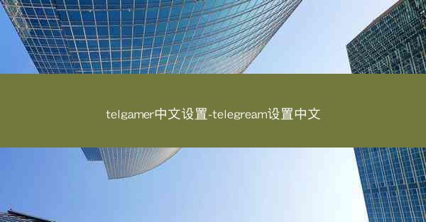 telgamer中文设置-telegream设置中文